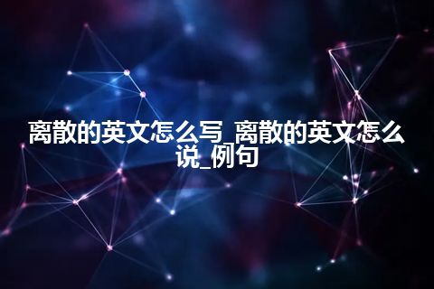 离散的英文怎么写_离散的英文怎么说_例句