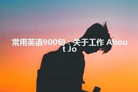 常用英语900句：关于工作 About Jo