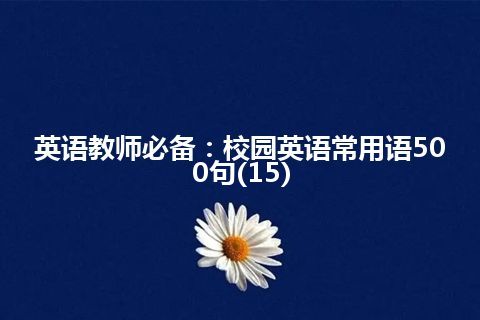 英语教师必备：校园英语常用语500句(15)