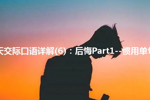 365天交际口语详解(6)：后悔Part1--惯用单句详解