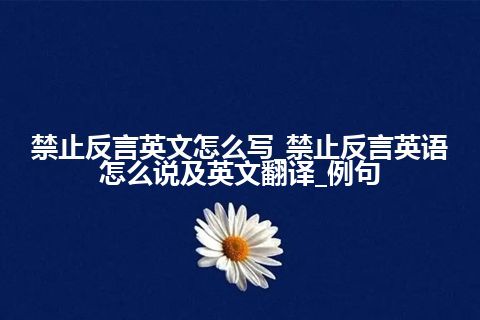 禁止反言英文怎么写_禁止反言英语怎么说及英文翻译_例句