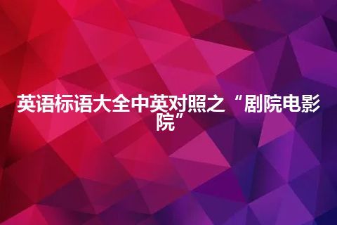 英语标语大全中英对照之“剧院电影院”