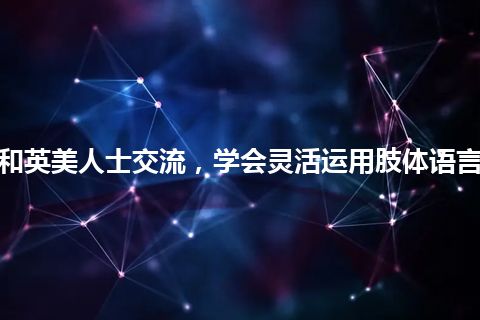 和英美人士交流，学会灵活运用肢体语言