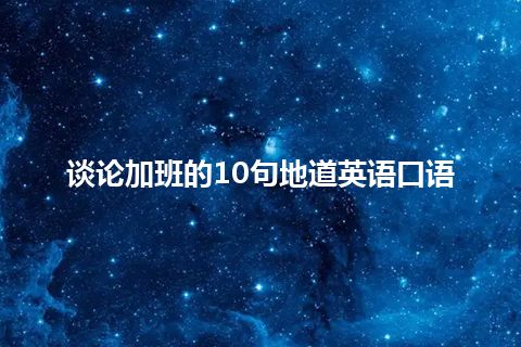 谈论加班的10句地道英语口语