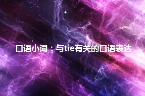 口语小词：与tie有关的口语表达