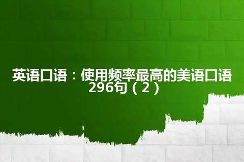 英语口语：使用频率最高的美语口语296句（2）