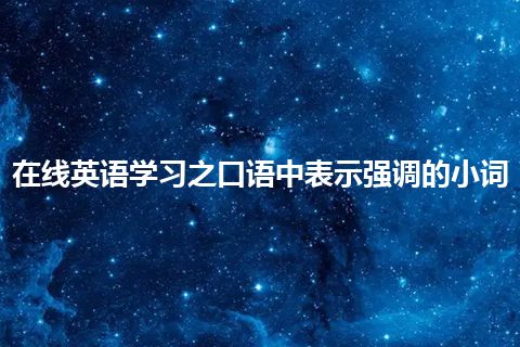 在线英语学习之口语中表示强调的小词