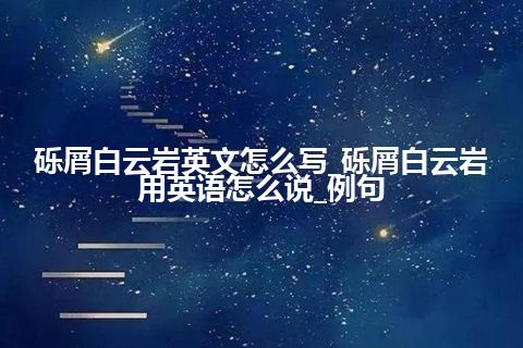 砾屑白云岩英文怎么写_砾屑白云岩用英语怎么说_例句