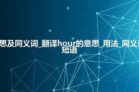 hour什么意思及同义词_翻译hour的意思_用法_同义词_例句_英语短语