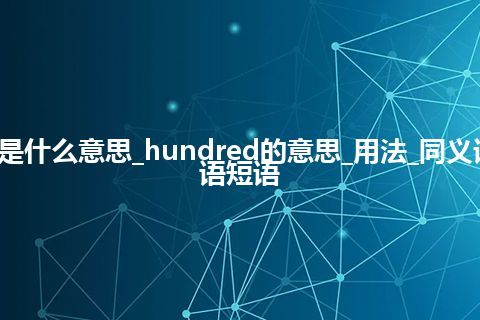 hundred是什么意思_hundred的意思_用法_同义词_例句_英语短语