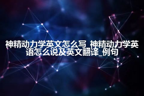 神精动力学英文怎么写_神精动力学英语怎么说及英文翻译_例句