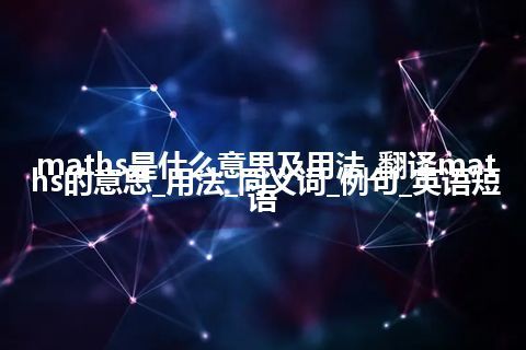 maths是什么意思及用法_翻译maths的意思_用法_同义词_例句_英语短语