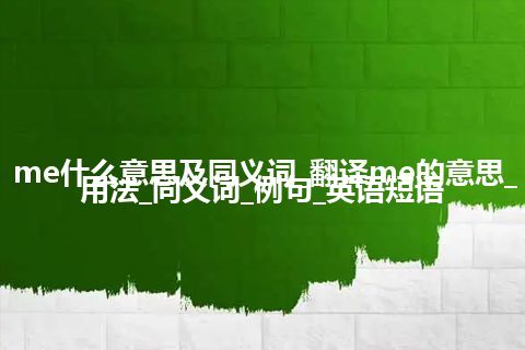 me什么意思及同义词_翻译me的意思_用法_同义词_例句_英语短语