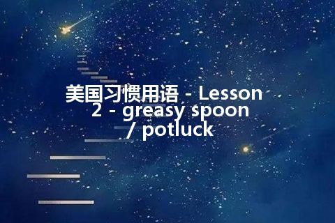 美国习惯用语 - Lesson 2 - greasy spoon / potluck