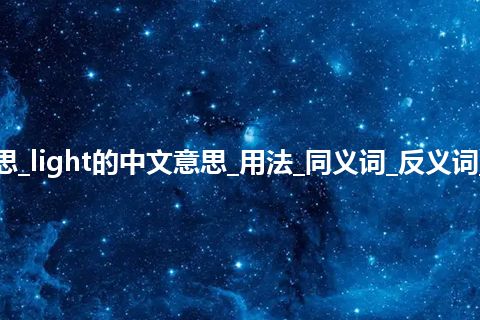 light是什么意思_light的中文意思_用法_同义词_反义词_例句_英语短语