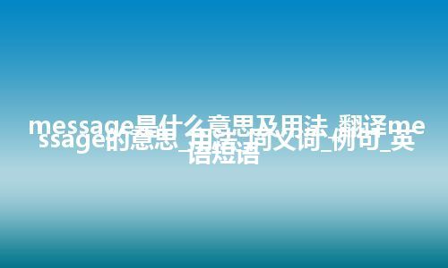 message是什么意思及用法_翻译message的意思_用法_同义词_例句_英语短语