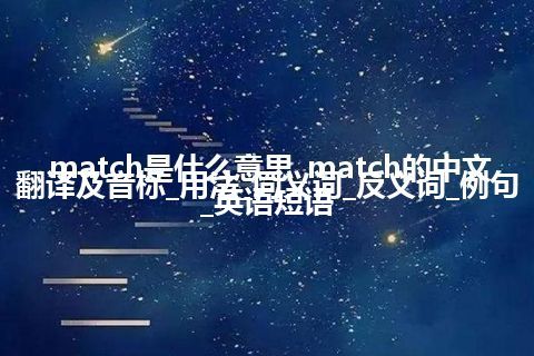 match是什么意思_match的中文翻译及音标_用法_同义词_反义词_例句_英语短语