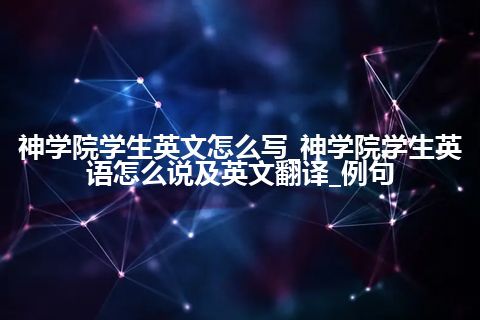 神学院学生英文怎么写_神学院学生英语怎么说及英文翻译_例句