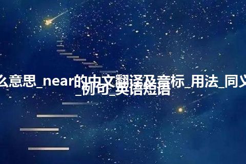 near是什么意思_near的中文翻译及音标_用法_同义词_反义词_例句_英语短语