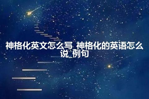 神格化英文怎么写_神格化的英语怎么说_例句