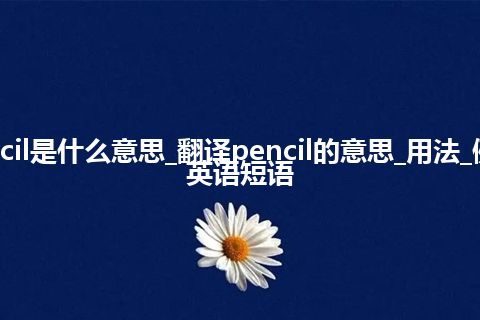 pencil是什么意思_翻译pencil的意思_用法_例句_英语短语