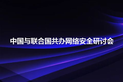 中国与联合国共办网络安全研讨会