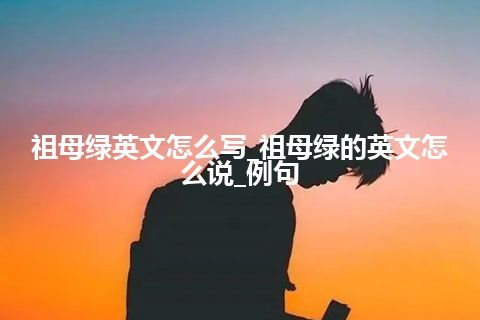 祖母绿英文怎么写_祖母绿的英文怎么说_例句