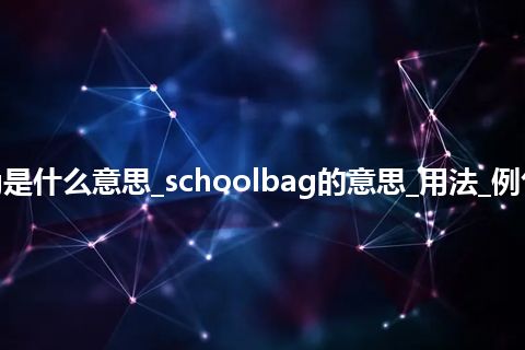 schoolbag是什么意思_schoolbag的意思_用法_例句_英语短语