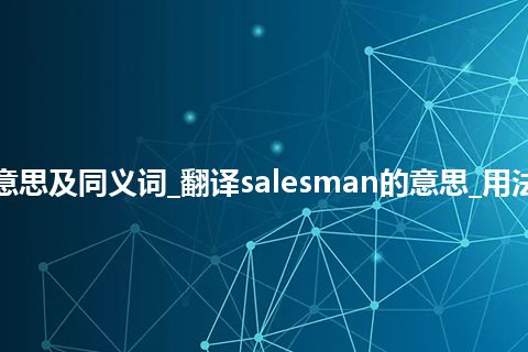 salesman什么意思及同义词_翻译salesman的意思_用法_例句_英语短语