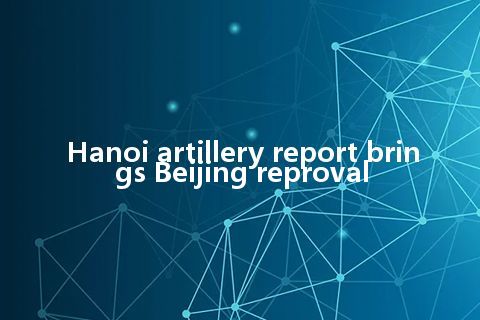 Hanoi artillery report brings Beijing reproval