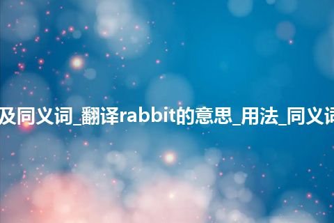 rabbit什么意思及同义词_翻译rabbit的意思_用法_同义词_例句_英语短语