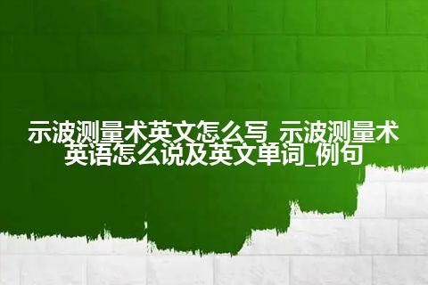 示波测量术英文怎么写_示波测量术英语怎么说及英文单词_例句