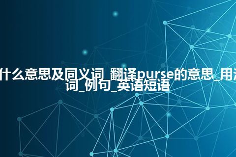 purse什么意思及同义词_翻译purse的意思_用法_同义词_例句_英语短语