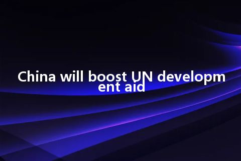 China will boost UN development aid