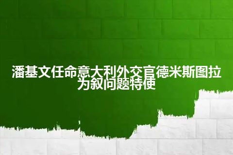 潘基文任命意大利外交官德米斯图拉为叙问题特使