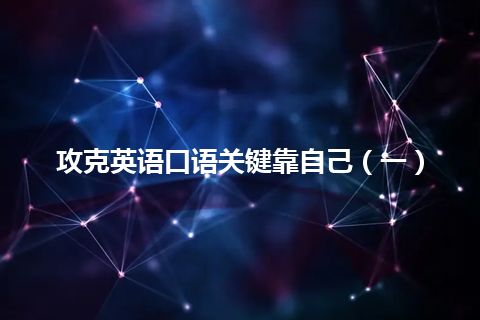 攻克英语口语关键靠自己（一）