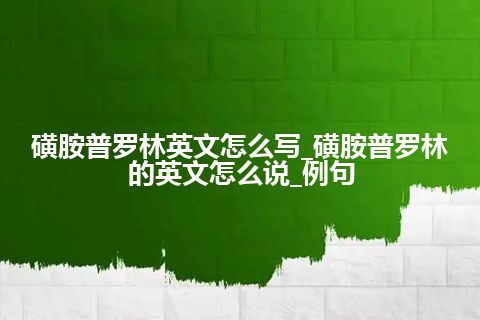 磺胺普罗林英文怎么写_磺胺普罗林的英文怎么说_例句