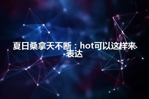 夏日桑拿天不断：hot可以这样来表达