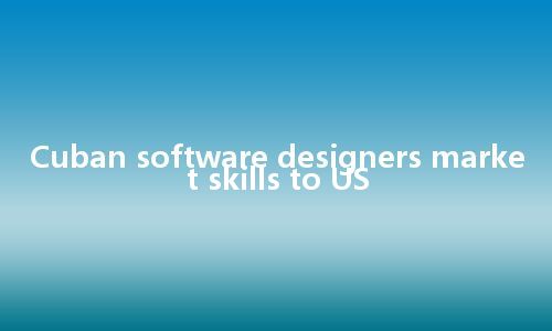 Cuban software designers market skills to US