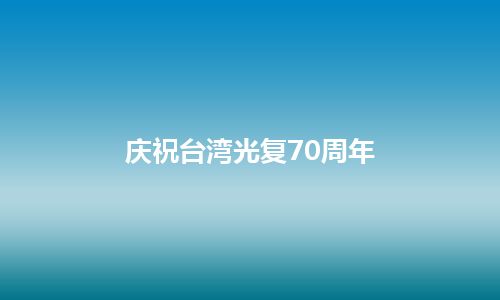 庆祝台湾光复70周年