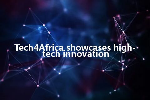 Tech4Africa showcases high-tech innovation