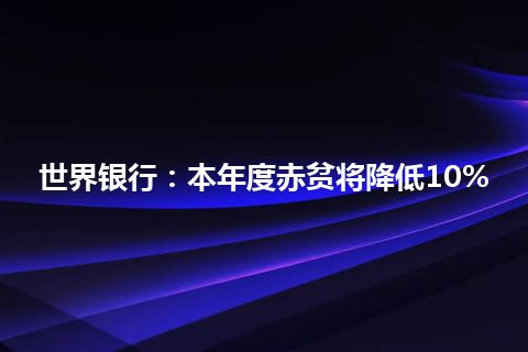 世界银行：本年度赤贫将降低10%