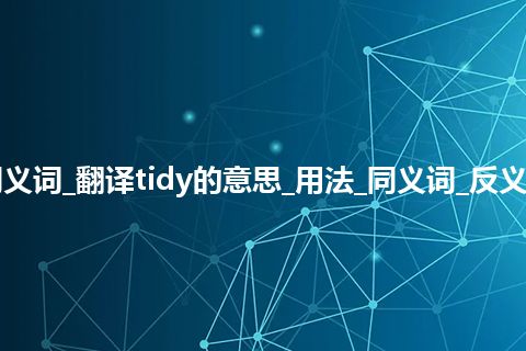 tidy什么意思及同义词_翻译tidy的意思_用法_同义词_反义词_例句_英语短语