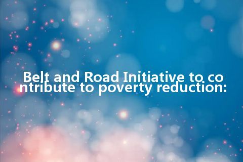 Belt and Road Initiative to contribute to poverty reduction: