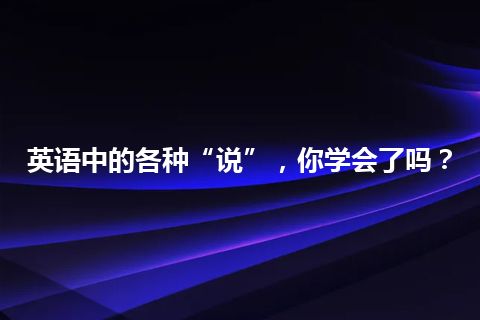 英语中的各种“说”，你学会了吗？