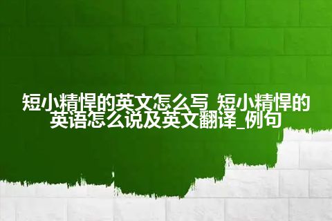 短小精悍的英文怎么写_短小精悍的英语怎么说及英文翻译_例句