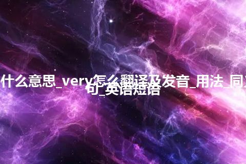 very是什么意思_very怎么翻译及发音_用法_同义词_例句_英语短语