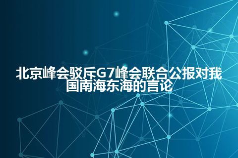 北京峰会驳斥G7峰会联合公报对我国南海东海的言论