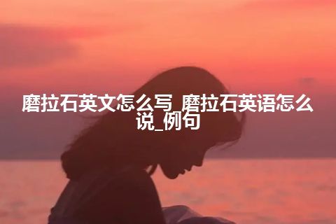 磨拉石英文怎么写_磨拉石英语怎么说_例句