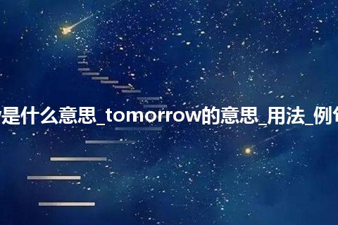 tomorrow是什么意思_tomorrow的意思_用法_例句_英语短语